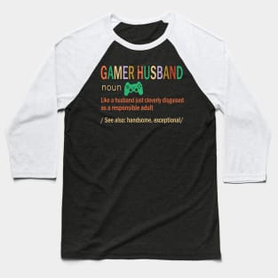 Gamer Husband Like A Husband Just Coleverly Disguised As A Responsible Adult Handsome Exceptional Baseball T-Shirt